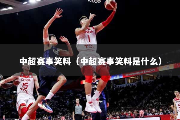 中超赛事笑料（中超赛事笑料是什么）